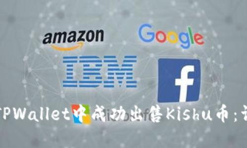 如何在TPWallet中成功出售Kishu币：详细指南