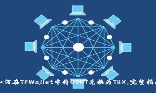 如何在TPWallet中将USDT兑换为TRX：完整指南