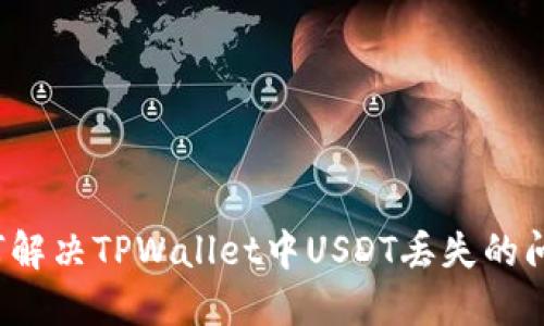 如何解决TPWallet中USDT丢失的问题？