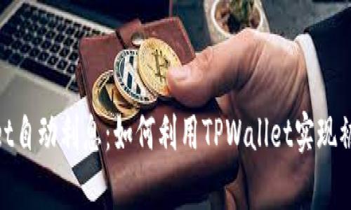 tpwallet自动利息：如何利用TPWallet实现被动收入