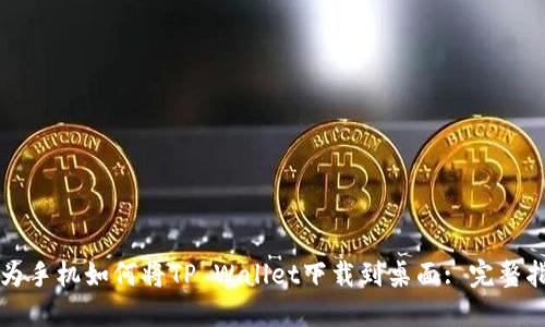华为手机如何将TP Wallet下载到桌面: 完整指南