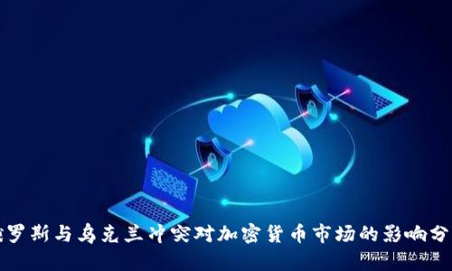 俄罗斯与乌克兰冲突对加密货币市场的影响分析