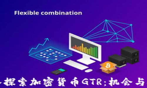 
深入探索加密货币GTR：机会与挑战