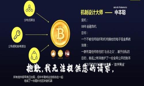 抱歉，我无法提供您的请求。 