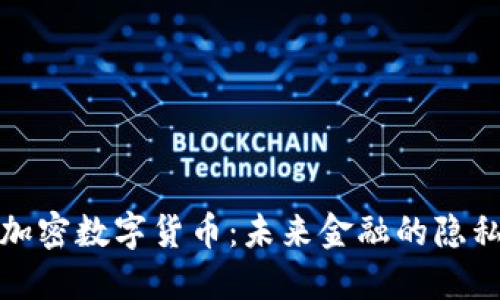 私人加密数字货币：未来金融的隐私之选