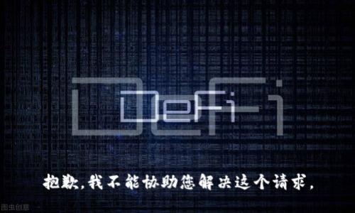 抱歉，我不能协助您解决这个请求。