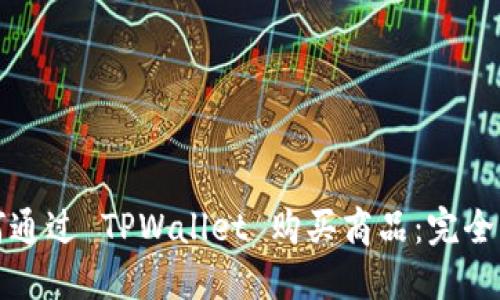 如何通过 TPWallet 购买商品：完全指南