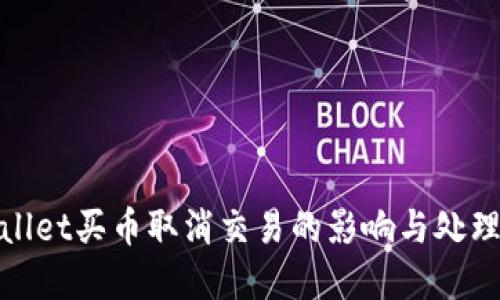 tpwallet买币取消交易的影响与处理指南