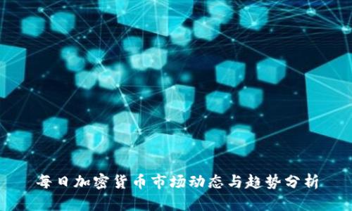 每日加密货币市场动态与趋势分析