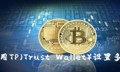如何使用TP（Trust Wallet）设置多签钱包