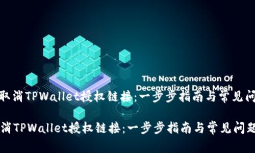 : 如何取消TPWallet授权链接：一步步指南与常见问题解答

如何取消TPWallet授权链接：一步步指南与常见问题解答