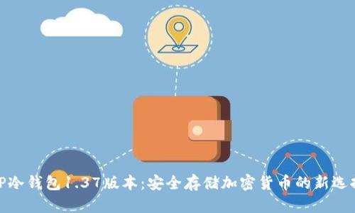 TP冷钱包1.37版本：安全存储加密货币的新选择