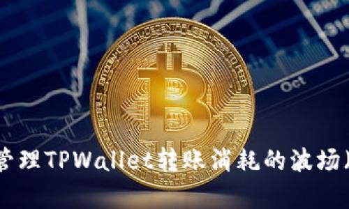 如何有效管理TPWallet转账消耗的波场（TRON）币？