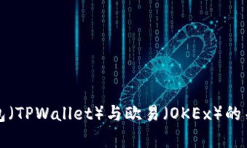: TP钱包（TPWallet）与欧易（OKEx）的关系解析