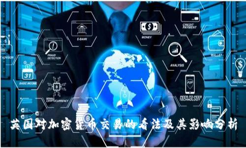 英国对加密货币交易的看法及其影响分析