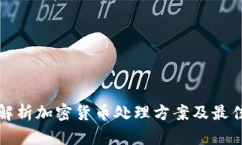 全面解析加密货币处理方案及最佳实践
