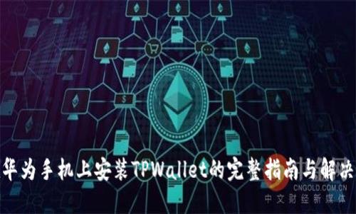 : 在华为手机上安装TPWallet的完整指南与解决方案