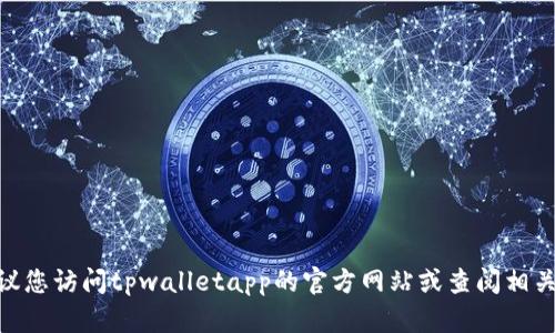 抱歉，我无法提供您关于登录tpwalletapp的具体帮助或信息。建议您访问tpwalletapp的官方网站或查阅相关的用户手册，寻求技术支持或用户帮助。如有其他问题，欢迎询问！