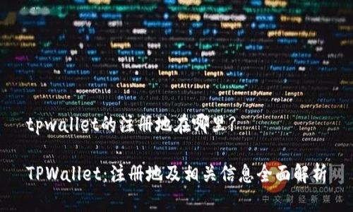 tpwallet的注册地在哪里?

TPWallet：注册地及相关信息全面解析