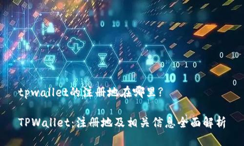 tpwallet的注册地在哪里?

TPWallet：注册地及相关信息全面解析