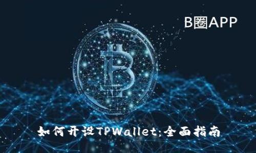 如何开设TPWallet：全面指南