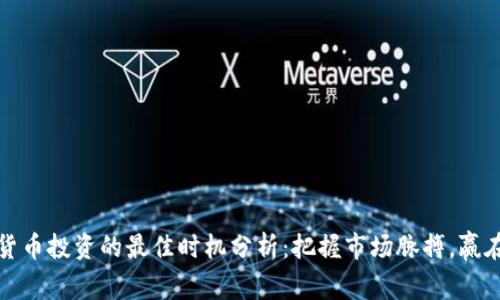 加密货币投资的最佳时机分析：把握市场脉搏，赢在未来