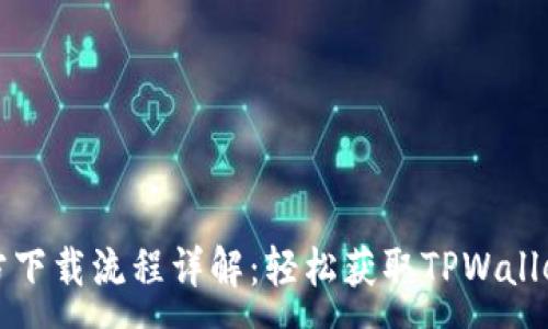 :
TPWallet官方下载流程详解：轻松获取TPWallet的使用体验