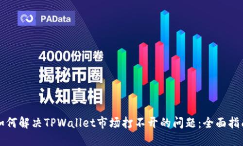 如何解决TPWallet市场打不开的问题：全面指南