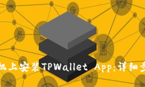 如何在手机上安装TPWallet App：详细步骤与技巧