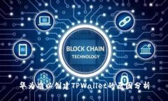 华为难以创建TPWallet的原因分析