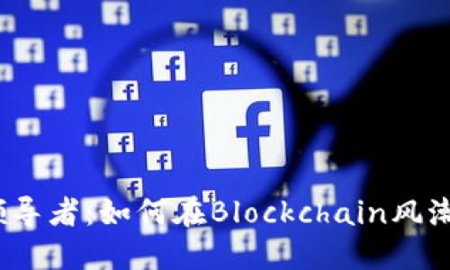 加密货币行业的领导者：如何在Blockchain风潮中找到成功之路？