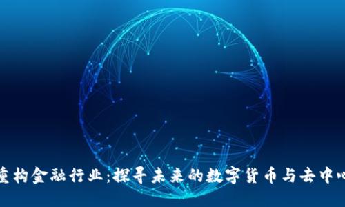 区块链重构金融行业：探寻未来的数字货币与去中心化革命