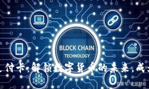 加密货币支付卡：解锁数字货币的未来，成为金融新贵