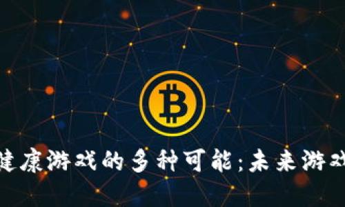 探索区块链健康游戏的多种可能：未来游戏的健康革命