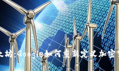 从比特币到以太坊：Google如何重新定义加密货币的搜索规则