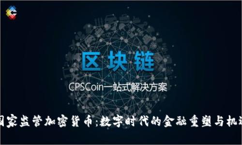 国家监管加密货币：数字时代的金融重塑与机遇