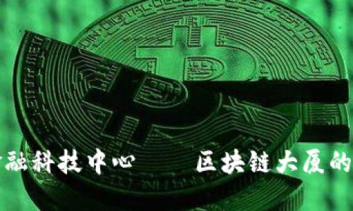 探索成都金融科技中心——区块链大厦的崛起与未来