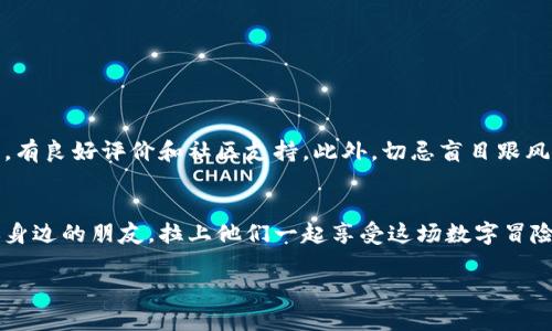    手机上怎么买区块链游戏？从小白到高手的实用指南  /   
 guanjianci  区块链游戏, 买区块链游戏, 手机游戏下载, NFT游戏  /guanjianci 

引言：区块链游戏的崛起
在近几年的数字娱乐领域，区块链游戏的崛起让不少玩家感受到了前所未有的吸引力。你是否也被那些炫酷的NFT（非同质化代币）和代币奖励吸引了呢？这...真的是未来游戏的新趋势吗？不妨跟随我一起了解如何在手机上购买区块链游戏，开启你自己的虚拟冒险之旅。

为什么选择区块链游戏？
区块链游戏吸引人的地方在于其独特的经济模型和游戏体验。首先，玩家可以真正拥有他们的虚拟物品。通常，在传统游戏中，游戏资产是由开发者控制的，你购买的物品其实并不属于你。而在区块链游戏中，玩家通过NFT技术，可以拥有和交易自己所持有的虚拟资产。此外，区块链游戏也促进了更为公平的玩法，减少了开发者对虚拟物品的操控。这...让人不禁兴奋，想要尝试一下，成立自己的游戏帝国。

准备工作：选择合适的钱包
要在手机上购买区块链游戏，首先你需要有一个数字钱包。数字钱包就像你现实生活中的钱包，可以存储你的加密货币和NFT。市面上有许多不同的钱包选择，像MetaMask、Trust Wallet等都是目前比较流行的选择。记得在安装过程中，认真保存好你的助记词，这相当于你的钥匙...一旦丢失，可能会导致不可逆的损失。

购买加密货币：获取入场资
在进入区块链游戏之前，你必然需要一些加密货币。通常，Ethereum（以太坊）是大多数区块链游戏的基础货币。如果你以前没有接触过加密货币，不用担心，你可以通过一些主流的交易所购买，比如币安或Coinbase。购买后，你只需将加密货币转移到你的数字钱包中，这算是你的“入场券”。是不是有一点紧张？没关系，慢慢来，逐步适应。

寻找合适的区块链游戏
现在你已经拥有了钱包和一些加密货币，是时候选择游戏了。市面上有很多不同类型的区块链游戏，像“Axie Infinity”、“Decentraland”、“The Sandbox”等。不同的游戏有不同的玩法和经济体系，比如“Axie Infinity”偏向于战斗和育成，而“Decentraland”则是一个类似于虚拟现实世界的建立与探索。根据你的兴趣来选择，这样才能玩的更开心。

购买和安装游戏：简单又直接
找到心仪的游戏之后，通常你需要去它们的官方网站或者通过应用商店下载。这里提醒一下...在下载之前，一定要确认应用的真实性。很多山寨游戏会混淆视听，让人多走冤枉路。
安装游戏后，大部分区块链游戏会要求你连接你的数字钱包。在这里，你会看到一系列的提示...如果你在这一过程中遇到问题，不要感到沮丧，翻翻官方的指南或社区论坛，很多经验丰富的玩家乐于分享他们的知识。

经营你的虚拟财富：开疆拓土
游戏终于进入了正轨，你的角色也在不断成长，这时你可以选择参与游戏中的交易，以获取更多虚拟财富。在这个过程中，保持灵活的经济头脑是至关重要的...有时候，投资于一项新兴的NFT可能会让你获得意想不到的回报，但同时也伴随着风险，这也是区块链游戏的一大魅力。

参与社区：游戏之外的乐趣
区块链游戏往往会形成活跃的社区。无论是在社交媒体、Discord频道还是论坛上，玩家们欢聚一堂，交流游戏心得和交易信息。而且，这也是学习新技巧、提升自己游戏水平的绝佳机会。此外，有些游戏还会定期举办赛事和活动，优秀的参与者甚至有机会赢取丰厚的奖励。这...是否让你萌生了参与的兴趣呢？

部分区块链游戏推荐
为了帮助你更快上手，我为你准备了一些值得尝试的区块链游戏：
ul
    listrongAxie Infinity/strong：可以收集、饲养、战斗的可爱小精灵，玩法丰富，社区庞大。/li
    listrongDecentraland/strong：你可以在虚拟世界中自由建造、探索，与其他用户互动。/li
    listrongThe Sandbox/strong：以Minecraft风格的游戏，通过创建和分享内容获得收益。/li
    listrongGods Unchained/strong：一款卡牌类游戏，玩家拥有真正的卡牌资产，可以进行交易。/li
/ul
每个游戏都有其独特的玩法和魅力，不如就根据自己的兴趣来尝试吧。

陷阱与风险：小心谨慎
当然，在数字资产的世界里，风险与机遇并存。很多初学者可能会掉入各种骗局，比如不靠谱的投资项目或交易平台。因此，务必要确保你所参与的游戏和交易平台都是经过验证的，有良好评价和社区支持。此外，切忌盲目跟风，一切决定都要基于自己的理解和判断，这...是非常重要的。

总结：玩得开心，做得安全
购入区块链游戏的过程虽然麻烦，但一旦你适应这个过程，便会发现其中的乐趣无穷。不要害怕尝试，慢慢摸索，总会有一天你会成为区块链游戏的高手。记得将这些经验分享给你身边的朋友，拉上他们一起享受这场数字冒险的盛宴吧！ 

希望这份指南能帮助你在手机上轻松购买区块链游戏，祝你游戏愉快，收获满满！