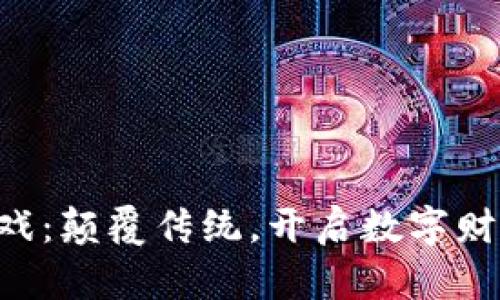 区块链游戏：颠覆传统，开启数字财富新纪元！