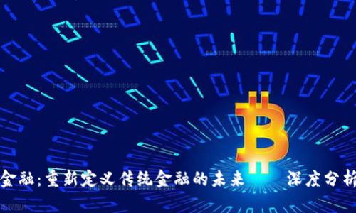 区块链金融：重新定义传统金融的未来——深度分析大环境