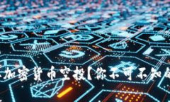 如何轻松获取加密货币空投？你不可不知的秘诀