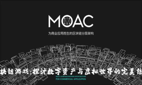 区块链游戏：探讨数字资产与虚拟世界的完美结合
