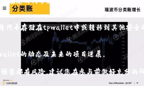 关于tpwallet预售的操作步骤，这里将以的方式为大家梳理一遍。要参加tpwallet的预售，您需要先了解一些基本的概念和步骤。以下就是您需要注意的事项和操作流程。

1. 了解tpwallet预售的基本信息
tpwallet是一种数字货币钱包，支持多种加密货币的存储和交易。在参与预售之前，您需要了解预售的基本信息，如预售的时间、价格、参与方式等。通常，官方会在其网站或社交媒体平台上发布相关消息。

2. 创建并验证您的账户
在tpwallet的官网上，您需要创建一个账户。这通常需要您提供一些基本信息，如电子邮件地址和密码。注册完成后，您需要通过邮箱验证您所注册的账户，确保您的账户安全。

3. 准备资金
参与预售通常需要您准备一定数量的加密货币，例如以太坊（ETH）或比特币（BTC）。请确保您的钱包中有足够的资金，并了解该项目接受的支付方式和代币数量。

4. 查看预售公告
关注tpwallet的官方公告，特别是预售时间、价格和投资限制等信息。预售通常会有固定的开始和结束时间，要确保您在此时间段内完成购买。

5. 参与预售
在预售开启时，您可以在tpwallet的网站上找到预售链接。按照指引输入您要购买的代币数量，并确认交易信息。如果一切正常，您可以提交交易，Funds will be deducted from your wallet.

6. 关注交易状态
在提交交易后，您可以在tpwallet账户中跟踪您的交易状态。成功交易后，您应能在您的代币余额中看到您购买的代币。

7. 安全存储代币
一旦您成功购买了tpwallet的代币，请确保您妥善管理这些代币。您可以选择将代币存储在tpwallet中或转移到其他安全的第三方钱包中。保护好您的私钥和助记词，这是确保您资产安全的关键。

8. 加入社区
可以通过社交媒体、Telegram 群组等与其他用户进行交流，了解更多关于tpwallet的动态及未来的项目进展。

通过以上步骤，您就可以顺利参与tpwallet的预售。当然，参与任何加密货币的预售都有风险，建议您在参与前做好充分的研究和评估。希望这些信息能够帮助到您！