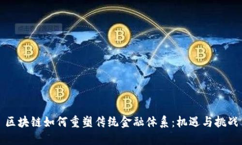 区块链如何重塑传统金融体系：机遇与挑战