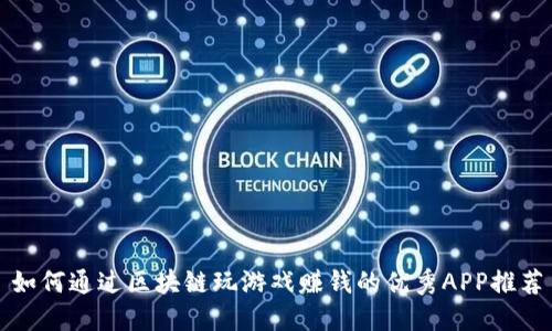 如何通过区块链玩游戏赚钱的优秀APP推荐