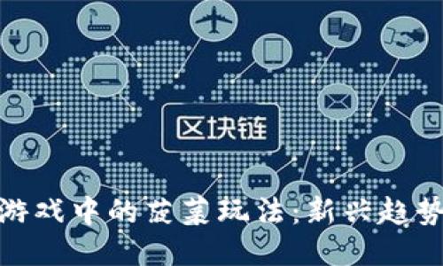 探索区块链游戏中的菠菜玩法：新兴趋势与深远影响