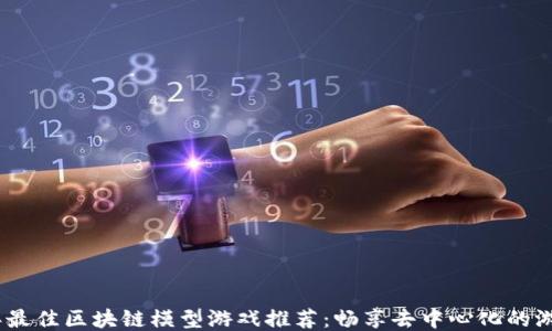 
2023年最佳区块链模型游戏推荐：畅享去中心化的游戏体验