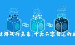 探索区块链游戏的未来：十大不容错过的区块链