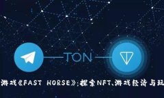 现象级区块链游戏《FAST HORSE》：探索NFT、游戏经