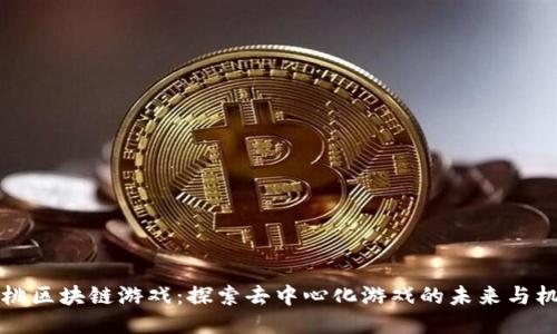 黑桃区块链游戏：探索去中心化游戏的未来与机会